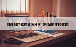 绍兴网站制作教程资源分享（网站制作的教程）