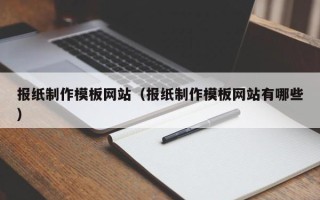 绍兴报纸制作模板网站（报纸制作模板网站有哪些）