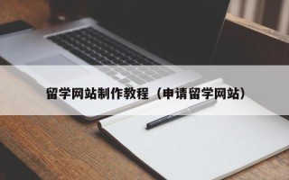绍兴留学网站制作教程（申请留学网站）